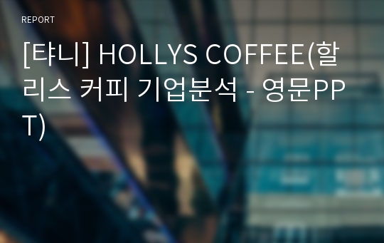 [탸니] HOLLYS COFFEE(할리스 커피 기업분석 - 영문PPT)