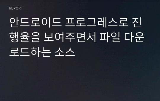 안드로이드 프로그레스로 진행율을 보여주면서 파일 다운로드하는 소스