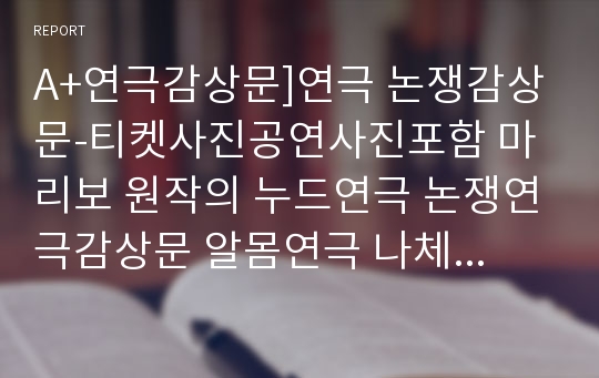 A+연극감상문]연극 논쟁감상문-티켓사진공연사진포함 마리보 원작의 누드연극 논쟁연극감상문 알몸연극 나체연극 연극비평 연극분석 연극줄거리 연극감상 연극논쟁