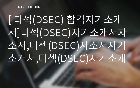 [ 디섹(DSEC) 합격자기소개서]디섹(DSEC)자기소개서자소서,디섹(DSEC)자소서자기소개서,디섹(DSEC)자기소개서샘플,디섹(DSEC)자기소개서예문,자기소개서자소서견본,기업자기소개서,직종자기소개서,업종자기소개서