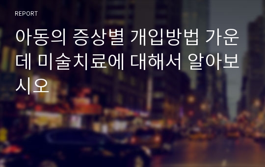 아동의 증상별 개입방법 가운데 미술치료에 대해서 알아보시오