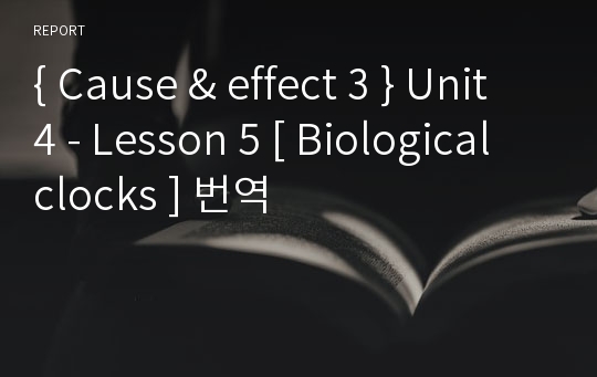 { Cause &amp; effect 3 } Unit 4 - Lesson 5 [ Biological clocks ] 번역