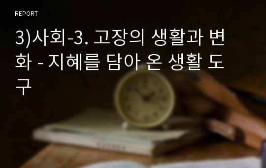 3)사회-3. 고장의 생활과 변화 - 지혜를 담아 온 생활 도구