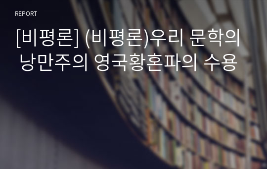 [비평론] (비평론)우리 문학의 낭만주의 영국황혼파의 수용