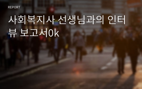 사회복지사 선생님과의 인터뷰 보고서0k