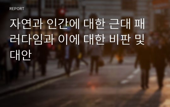 자연과 인간에 대한 근대 패러다임과 이에 대한 비판 및 대안