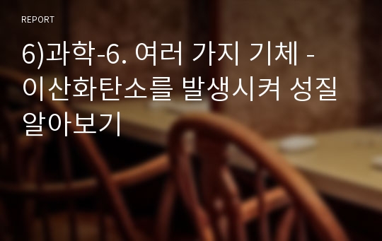 6)과학-6. 여러 가지 기체 -  이산화탄소를 발생시켜 성질 알아보기