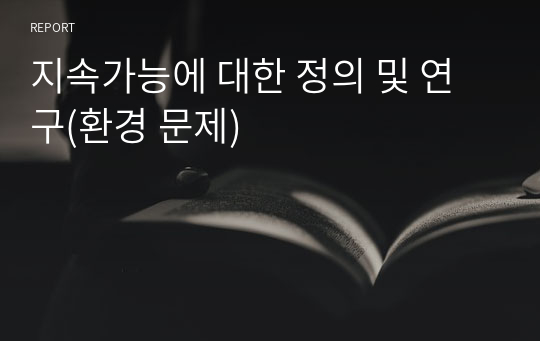 지속가능에 대한 정의 및 연구(환경 문제)