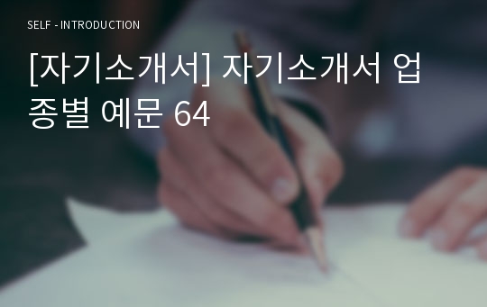 [자기소개서] 자기소개서 업종별 예문 64