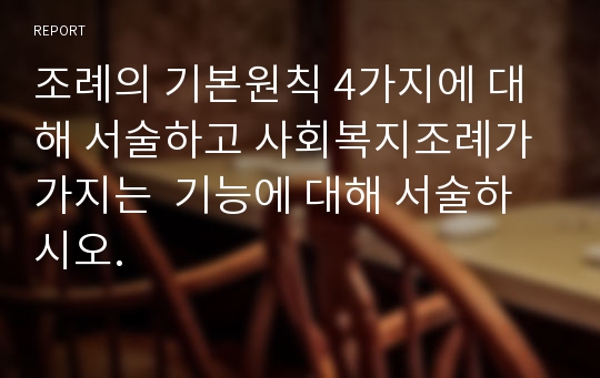 조례의 기본원칙 4가지에 대해 서술하고 사회복지조례가 가지는  기능에 대해 서술하시오.