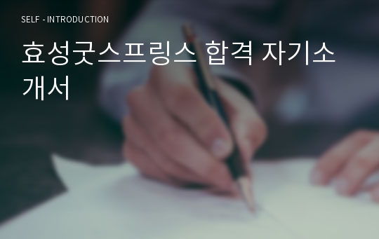 효성굿스프링스 합격 자기소개서