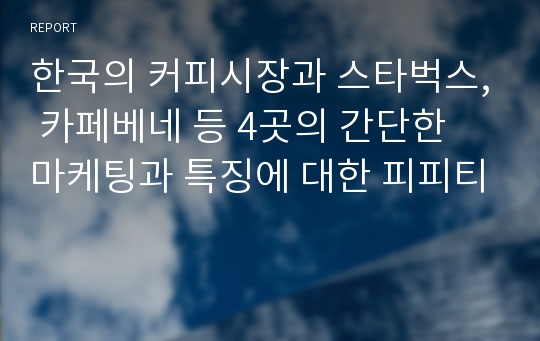 한국의 커피시장과 스타벅스, 카페베네 등 4곳의 간단한 마케팅과 특징에 대한 피피티