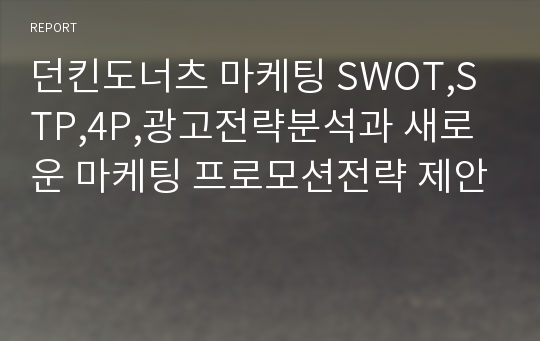 던킨도너츠 마케팅 SWOT,STP,4P,광고전략분석과 새로운 마케팅 프로모션전략 제안