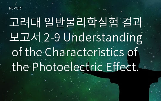 고려대 일반물리학실험 결과보고서 2-9 Understanding of the Characteristics of the Photoelectric Effect and Measurement of Planck Constant