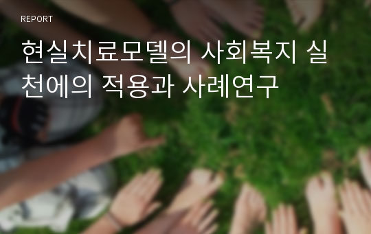 현실치료모델의 사회복지 실천에의 적용과 사례연구