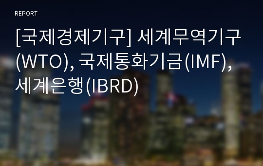 [국제경제기구] 세계무역기구(WTO), 국제통화기금(IMF), 세계은행(IBRD)