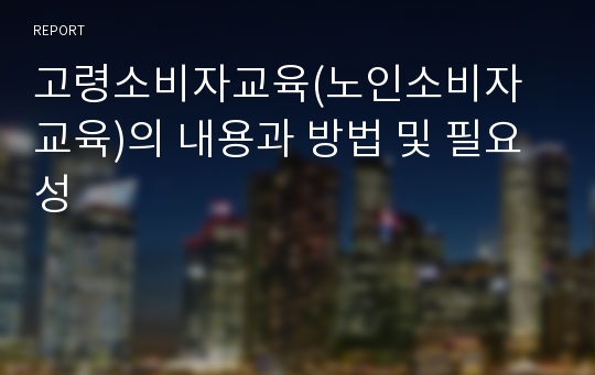 고령소비자교육(노인소비자교육)의 내용과 방법 및 필요성