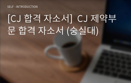 [CJ 합격 자소서]  CJ 제약부문 합격 자소서 (숭실대)