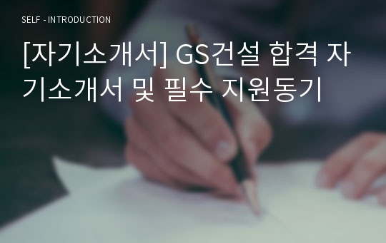 [자기소개서] GS건설 합격 자기소개서 및 필수 지원동기