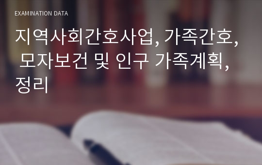 지역사회간호사업, 가족간호, 모자보건 및 인구 가족계획,정리