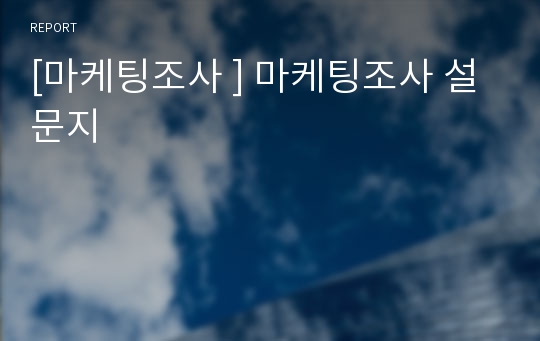 [마케팅조사 ] 마케팅조사 설문지