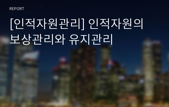 [인적자원관리] 인적자원의 보상관리와 유지관리