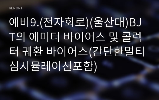 예비9.(전자회로)(울산대)BJT의 에미터 바이어스 및 콜렉터 궤환 바이어스(간단한멀티심시뮬레이션포함)