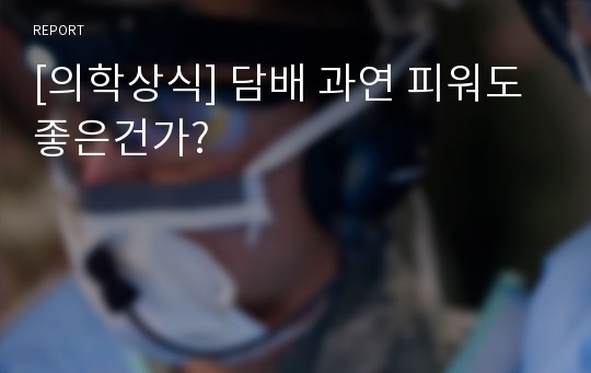 [의학상식] 담배 과연 피워도 좋은건가?