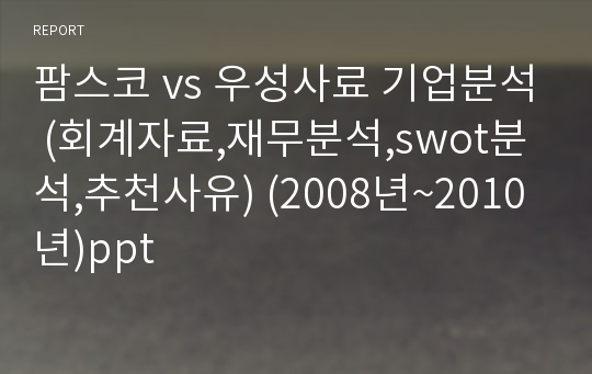 팜스코 vs 우성사료 기업분석 (회계자료,재무분석,swot분석,추천사유) (2008년~2010년)ppt