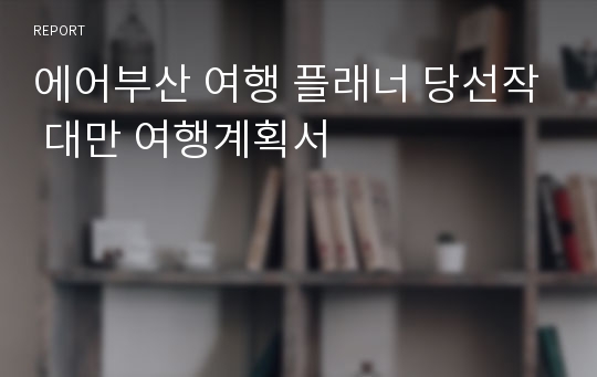 에어부산 여행 플래너 당선작 대만 여행계획서