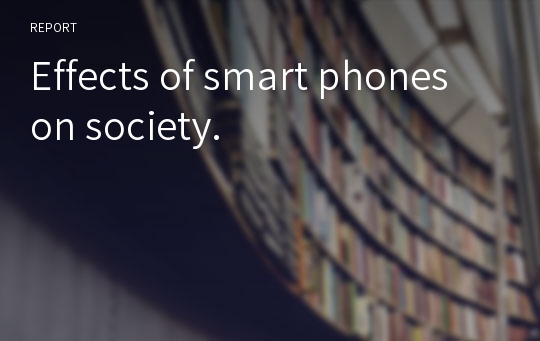 Effects of smart phones on society.