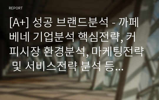 [A+] 성공 브랜드분석 - 까페베네 기업분석 핵심전략, 커피시장 환경분석, 마케팅전략 및 서비스전략 분석 등 (PPT)