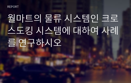 월마트의 물류 시스템인 크로스도킹 시스템에 대하여 사례를 연구하시오