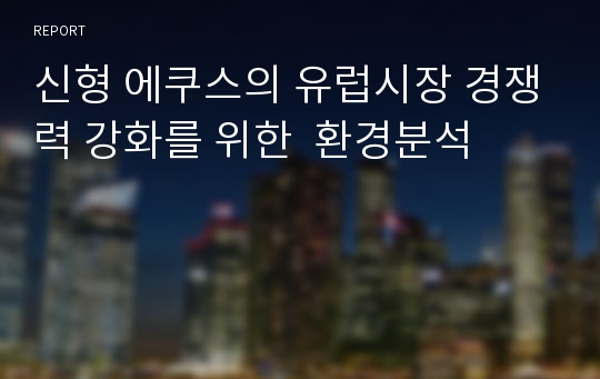 신형 에쿠스의 유럽시장 경쟁력 강화를 위한  환경분석