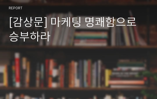 [감상문] 마케팅 명쾌함으로 승부하라