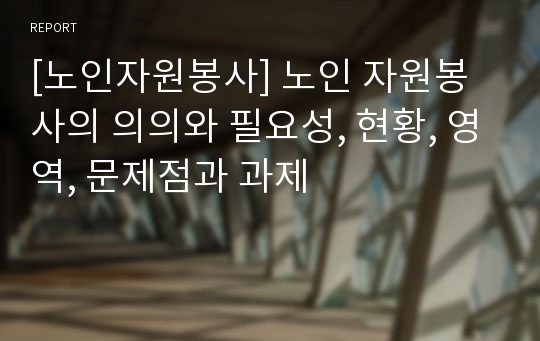 [노인자원봉사] 노인 자원봉사의 의의와 필요성, 현황, 영역, 문제점과 과제