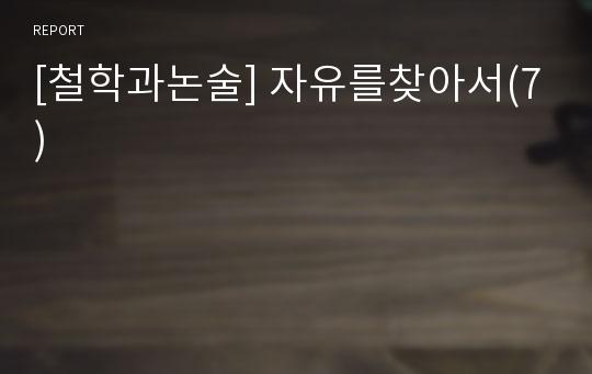 [철학과논술] 자유를찾아서(7)