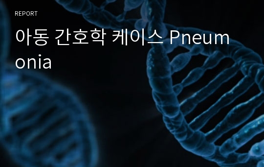 아동 간호학 케이스 Pneumonia