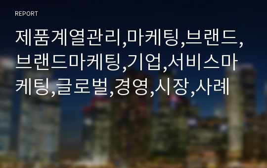 제품계열관리,마케팅,브랜드,브랜드마케팅,기업,서비스마케팅,글로벌,경영,시장,사례