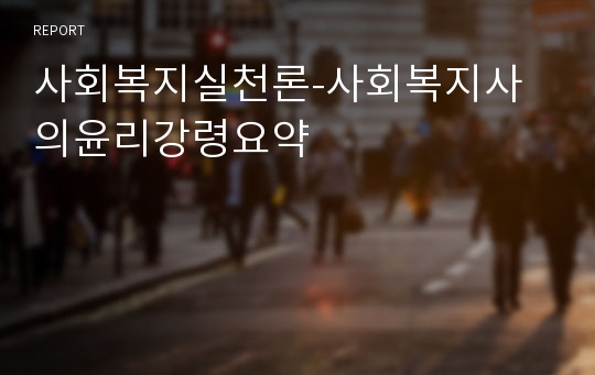 사회복지실천론-사회복지사의윤리강령요약