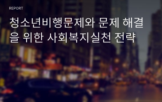 청소년비행문제와 문제 해결을 위한 사회복지실천 전략