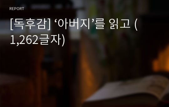 [독후감] ‘아버지’를 읽고 (1,262글자)