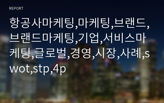 항공사마케팅,마케팅,브랜드,브랜드마케팅,기업,서비스마케팅,글로벌,경영,시장,사례,swot,stp,4p