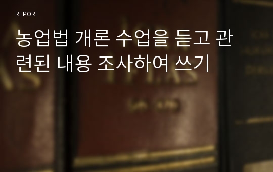 농업법 개론 수업을 듣고 관련된 내용 조사하여 쓰기