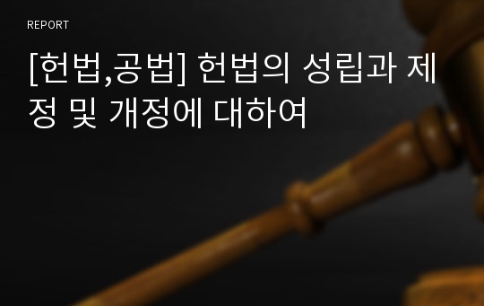 [헌법,공법] 헌법의 성립과 제정 및 개정에 대하여