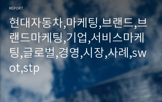 현대자동차,마케팅,브랜드,브랜드마케팅,기업,서비스마케팅,글로벌,경영,시장,사례,swot,stp