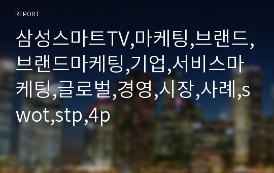 삼성스마트TV,마케팅,브랜드,브랜드마케팅,기업,서비스마케팅,글로벌,경영,시장,사례,swot,stp,4p