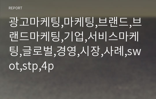 광고마케팅,마케팅,브랜드,브랜드마케팅,기업,서비스마케팅,글로벌,경영,시장,사례,swot,stp,4p