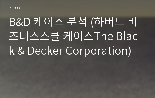 B&amp;D 케이스 분석 (하버드 비즈니스스쿨 케이스The Black &amp; Decker Corporation)