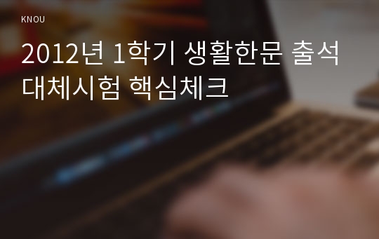 2012년 1학기 생활한문 출석대체시험 핵심체크